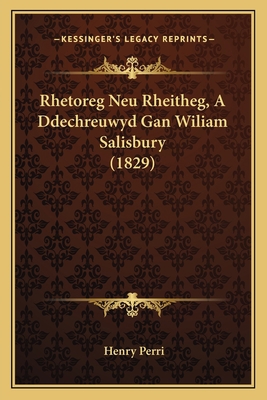 Rhetoreg Neu Rheitheg, A Ddechreuwyd Gan Wiliam... [Welsh] 1168031435 Book Cover