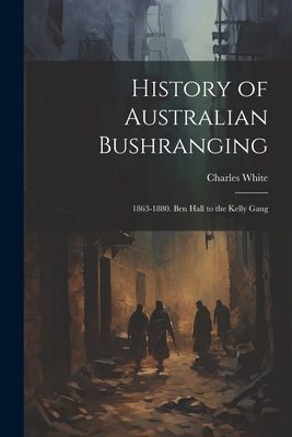 History of Australian Bushranging: 1863-1880. B... 1021187739 Book Cover