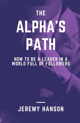 The Alpha's Path: How To Be A Leader In A World... B09C1TCRDV Book Cover