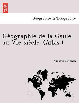 GE Ographie de La Gaule Au Vie Sie Cle. (Atlas.). [French] 1241742685 Book Cover