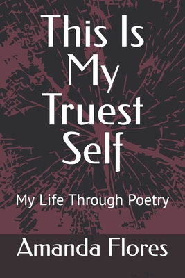 This Is My Truest Self: My Life Through Poetry B0BSJD9XGF Book Cover