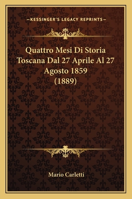 Quattro Mesi Di Storia Toscana Dal 27 Aprile Al... [Italian] 1167509919 Book Cover