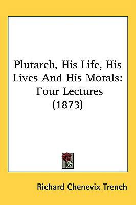 Plutarch, His Life, His Lives And His Morals: F... 143721181X Book Cover