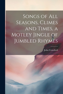 Songs of all Seasons, Climes and Times, a Motle... 1021521507 Book Cover