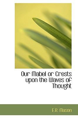 Our Mabel or Crests Upon the Waves of Thought 1110522568 Book Cover