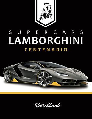 Supercars Lamborghini Centenario Sketchbook: Blank Paper for Drawing, Doodling or Sketching, Writing (Notebook, Journal) White Paper, 100 Durable ... with No Lines,(8.5" x 11") Large (Volume 2)
