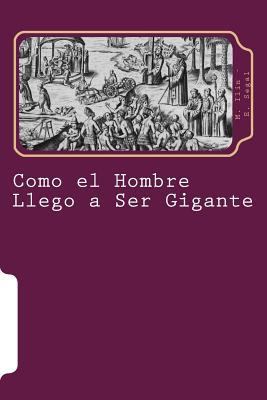 Como el Hombre Llego a Ser Gigante [Spanish] 1512006920 Book Cover