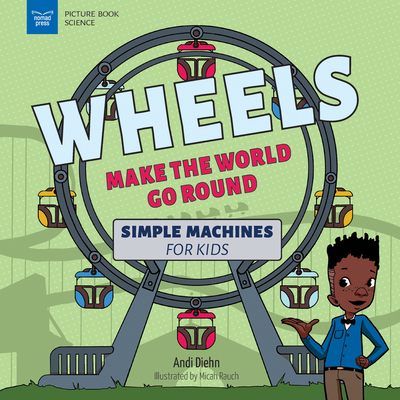 Wheels Make the World Go Round: Simple Machines... 1647411076 Book Cover