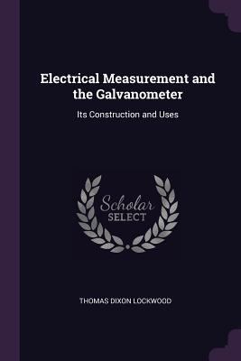 Electrical Measurement and the Galvanometer: It... 1377732029 Book Cover