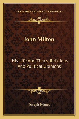 John Milton: His Life And Times, Religious And ... 1163113719 Book Cover