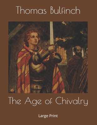 The Age of Chivalry: Large Print 1692839853 Book Cover