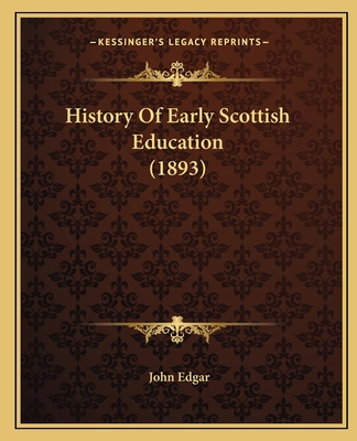 History Of Early Scottish Education (1893) 1164672207 Book Cover