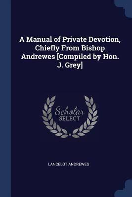 A Manual of Private Devotion, Chiefly From Bish... 1376390299 Book Cover