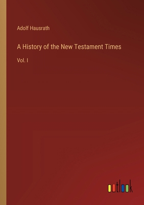 A History of the New Testament Times: Vol. I 3368505327 Book Cover