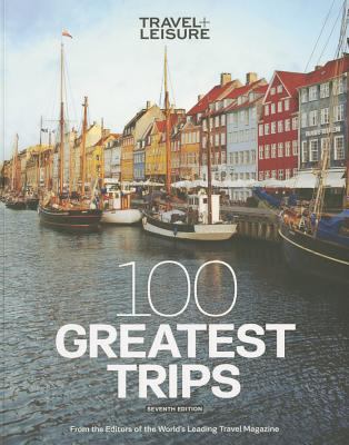 Travel + Leisure: 100 Greatest Trips, 7th Edition 1932624465 Book Cover
