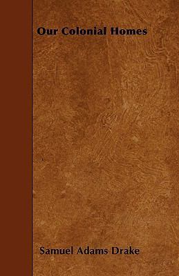 Our Colonial Homes 1445574209 Book Cover