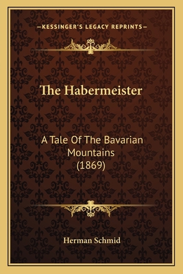 The Habermeister: A Tale Of The Bavarian Mounta... 1165692627 Book Cover