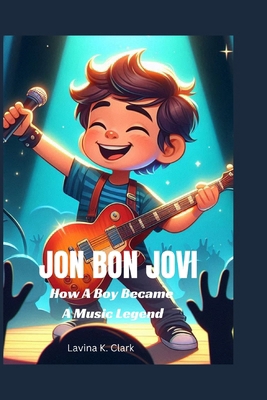 Jon Bon Jovi: How A Boy Became A Music Legend B0DJBPV9K3 Book Cover