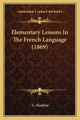 Elementary Lessons In The French Language (1869) 1164630482 Book Cover