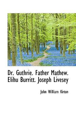 Dr. Guthrie. Father Mathew. Elihu Burritt. Jose... 1115518976 Book Cover