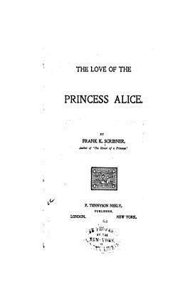 The Love of the Princess Alice 1534925155 Book Cover