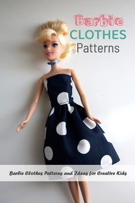 Barbie Clothes Patterns: Barbie Clothes Patterns and Ideas for Creative Kids: How to Make Patterns DIY Barbie Clothes Ideas Book B08HQ2N9B9 Book Cover