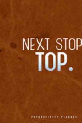 Next Stop: The Top: Productivity Planner Man Notebook Journal Composition Blank Lined Diary Notepad 120 Pages Paperback Brown