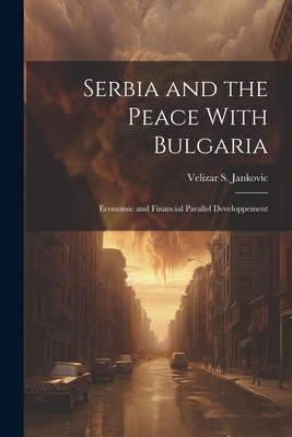 Serbia and the Peace With Bulgaria: Economic an... 1022010204 Book Cover
