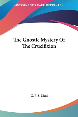 The Gnostic Mystery Of The Crucifixion 1161593772 Book Cover