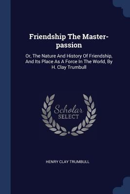 Friendship The Master-passion: Or, The Nature A... 1377094871 Book Cover