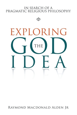 Exploring the God Idea: In Search of a Pragmati... 1984586343 Book Cover