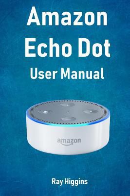 Amazon Echo Dot: Echo Dot User Manual: From New... 1541377451 Book Cover