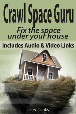 Crawl Space Guru: Fix the space under your house 1494829037 Book Cover
