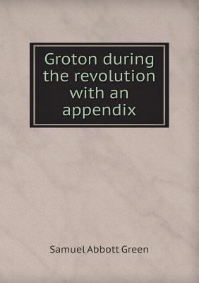 Groton during the revolution with an appendix 5518462832 Book Cover