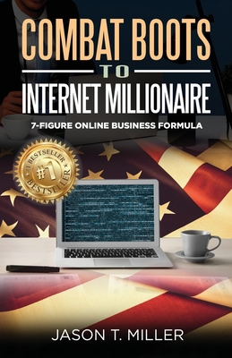 Combat Boots to Internet Millionaire: The 7-Fig... 1957217111 Book Cover