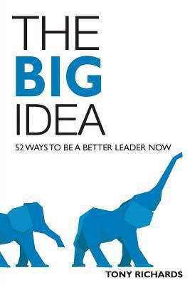 The Big Idea: 52 Ways to Be a Better Leader Now 1942168608 Book Cover