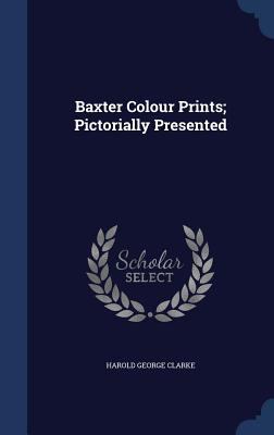 Baxter Colour Prints; Pictorially Presented 134022190X Book Cover