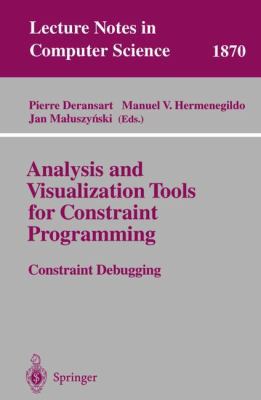 Analysis and Visualization Tools for Constraint Programming: Constraint Debugging (Lecture Notes in Computer Science)