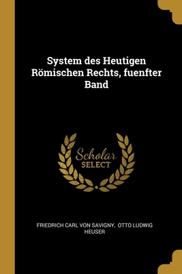 System des Heutigen Römischen Rechts, fuenfter ... [German] 1012374548 Book Cover