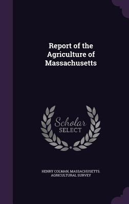 Report of the Agriculture of Massachusetts 1341407950 Book Cover