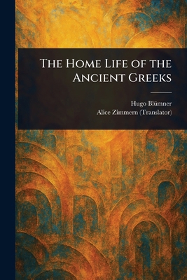 The Home Life of the Ancient Greeks 1023499304 Book Cover