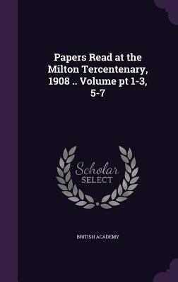 Papers Read at the Milton Tercentenary, 1908 ..... 1356134068 Book Cover