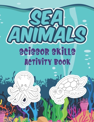 Sea Animals Scissor Skills Activity Book: Color... B091N3RQD2 Book Cover