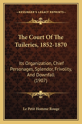 The Court Of The Tuileries, 1852-1870: Its Orga... 1166199215 Book Cover