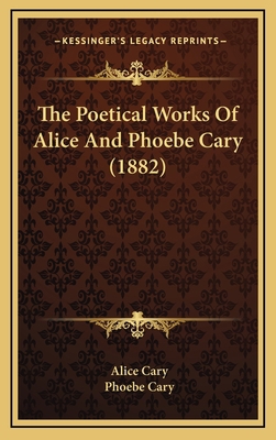 The Poetical Works of Alice and Phoebe Cary (1882) 1164385399 Book Cover