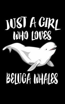 Just A Girl Who Loves Beluga Whales: Animal Nat... 1075035163 Book Cover