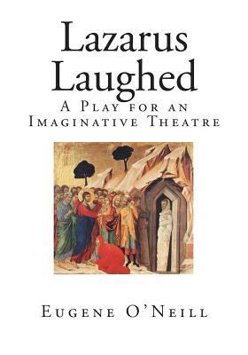 Lazarus Laughed: A Play for an Imaginative Theatre 1502453487 Book Cover