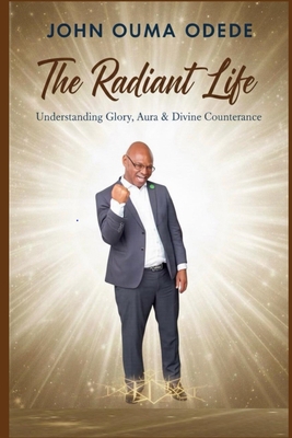 The Radiant Life: Understanding Glory, Aura & D... B0G6KB8JW9 Book Cover