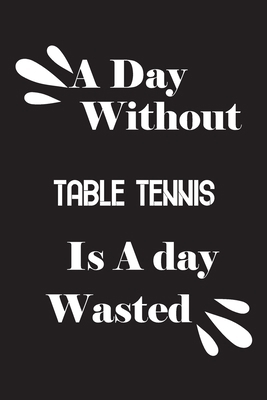 A day without table tennis is a day wasted 1659151511 Book Cover