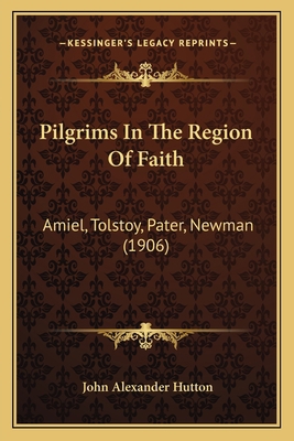 Pilgrims In The Region Of Faith: Amiel, Tolstoy... 1164166905 Book Cover